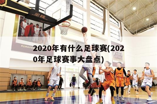 2020年有什么足球赛(2020年足球赛事大盘点)