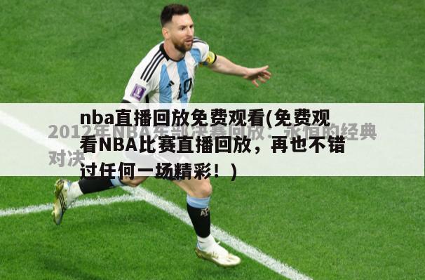 nba直播回放免费观看(免费观看NBA比赛直播回放，再也不错过任何一场精彩！)