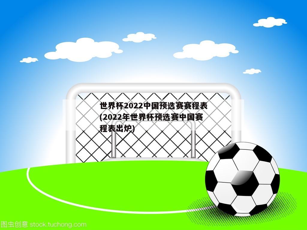 世界杯2022中国预选赛赛程表(2022年世界杯预选赛中国赛程表出炉)